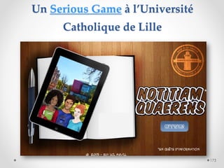 Un Serious Game à l’Université
Catholique de Lille
173
 