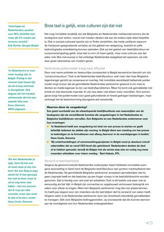 ‘Vlamingen en                  Onze taal is gelijk, onze culturen zijn dat niet
Nederlanders spreken
voor 95% dezelfde taal,        Het mag inmiddels duidelijk zijn dat Belgische en Nederlandse mediaondernemers die de
maar die 5% maakt een          landsgrens over willen, vooral niet moeten denken dat aan de andere zijde alles hetzelfde
immens verschil.’              is. Ook in sociaal-cultureel opzicht zijn er flinke verschillen, die mede verklaren waarom
Erik Portier, Google België    de hierboven gesignaleerde variaties op het gebied van wetgeving, toezicht en zelfs
                               technologische ontwikkeling kunnen optreden. Ook op het gebied van (bedrijfs)cultuur en
                               consumentengedrag geldt: onze taal is (min of meer) gelijk, maar onze culturen zijn dat
                               zeker niet. Wie met succes in het volledige Nederlandse taalgebied wil opereren, zal zich
                               daar goed rekenschap van moeten geven.


                               nederlands poldermodel: traag maar effectief
‘In Nederland is er veel
                               Door met name politieke en bestuurlijke complexiteit is België beroemd en berucht om zijn
meer overleg dan in
                               ‘compromiscultuur’. Toch is de Nederlandse bedrijfscultuur veel meer dan haar Belgische
België. Prettig is dat
                               tegenhanger gericht op consensus en overleg. Het inmiddels wereldwijd befaamde polder-
mensen heel loyaal zijn
                               model zorgt ervoor dat de gemiddelde Nederlandse werknemer gewend is om mee te
als de knoop eenmaal
                               denken en mede-eigenaar te zijn van bedrijfsproblemen. Maar hij komt ook gemakkelijk met
is doorgehakt. Ook
                               kritiek en eist desnoods inspraak. Er zijn dus zeker niet alleen maar voordelen. Kort samen-
degene die het hardste
                               gevat zorgt het poldermodel voor goed gefundeerde en breed gedragen beslissingen, maar
schreeuwde dat het een
                               vertraagt het de besluitvorming doorgaans wel aanzienlijk.
stupide idee was.
Koen Clement,
                                 Waartoe dient de vergadering?
WPG uitgevers
                                 Een goed voorbeeld van de uiteenlopende bedrijfsculturen aan weerszijden van de
                                 landsgrens zijn de verschillende functies die vergaderingen in het Nederlandse en
                                 Belgische bedrijfsleven vervullen. Een Belgische en een Nederlandse ondernemer over
                                 hun ervaringen:
                                 n ‘In Nederland heeft een vergadering tot doel om een proces te starten en geeft
                                    letterlijk iedereen ter plekke zijn mening. In België dient een meeting om het proces
                                    te beëindigen en te formaliseren wat allang daarvoor in de wandelgangen is beslist.’
                                    Hans Cools, Sanoma
                                 n ‘Bij onderhandelingen of samenwerkingsprojecten in België moet je absoluut vóóraf
                                    zekerstellen dat ze vanaf CEO-level zijn geïnitieerd. Nederlanders denken de deal
                                    al te hebben gemaakt, terwijl de Belgen het als eerste stap zien en rustig nog twee
                                    maanden uittrekken voor intern overleg. ’ Bert Habets, RTL

‘Als een Nederlander ja
                               Verschil in machtsafstand
zegt, doet hij het ook.
                               Volgens de gerenommeerde Nederlandse onderzoeker Geert Hofstede (inmiddels overi-
Je weet waar je aan toe
                               gens woonachtig in Gent) kent de Belgische bedrijfscultuur een grotere machtsafstand dan
bent. Als een Belg ja zegt,
                               de Nederlandse. De gemiddelde Belgische werknemer accepteert gemakkelijker dat hij
denkt hij: ik ben geneigd
                               geen inspraak heeft en dat besluiten op een hoger niveau in de bedrijfshiërarchie worden
het niet te doen maar ik
                               genomen. Dat is handig voor wie snel wil schakelen. Toch is dit laatste ook weer niet zo
zal er nog eens naar
                               eenvoudig als het lijkt. In België zijn connecties en opgebouwd vertrouwen belangrijk om
kijken – het zou kunnen
                               zaken voor elkaar te krijgen. Want een Belgische werknemer mag dan zijn plaats kennen,
dat ik nog van idee
                               hij heeft pas respect voor zijn meerdere als die laat blijken dat hij verstand van zaken heeft.
verander, maar dan weet
                               Volgens velen is de Nederlandse werknemer door zijn directheid uiteindelijk gemakkelijker
ik niet of ik het u vertel.’
                               te managen. Oók voor Belgische leidinggevenden, op voorwaarde dat die kunnen wennen
Hans Cools, Sanoma
                               aan de mondigheid van hun Nederlandse ondergeschikten.




                                                                                                                          15
 