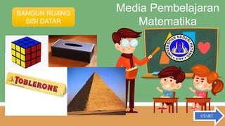 Media Pembelajaran
Matematika
BANGUN RUANG
SISI DATAR
START
 