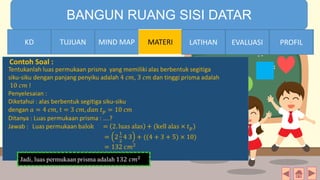 TIME LIMIT:
1 minute
BANGUN RUANG SISI DATAR
KD TUJUAN MIND MAP MATERI LATIHAN EVALUASI PROFIL
Contoh Soal :
MIND MAPTUJUANKD LATIHAN EVALUASI PROFIL
 