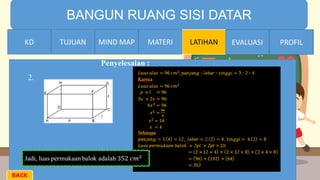 TIME LIMIT:
1 minute
BANGUN RUANG SISI DATAR
KD TUJUAN MIND MAP MATERI LATIHAN EVALUASI PROFIL
2.
Penyelesaian :
MATERIMIND MAPTUJUANKD EVALUASI PROFIL
BACK
 