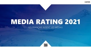 MEDIA RATING 2021
LES FRANÇAIS JUGENT LES MÉDIAS
 