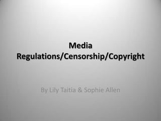 Media Regulations/Censorship/Copyright By Lily Taitia & Sophie Allen  