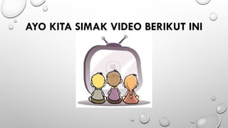 AYO KITA SIMAK VIDEO BERIKUT INI
 