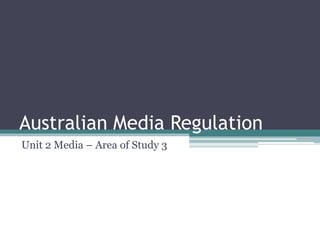 Australian Media Regulation
Unit 2 Media – Area of Study 3
 