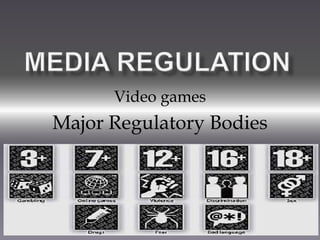 Video games
Major Regulatory Bodies
 