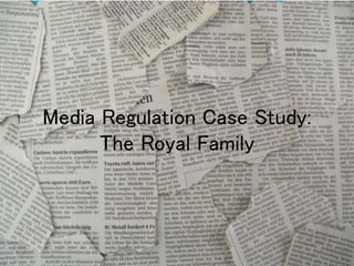 Media Regulation Case Study:
The Royal Family
 