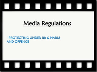 Media Regulations

- PROTECTING UNDER 18s & HARM
AND OFFENCE
 