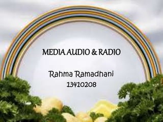 MEDIA AUDIO & RADIO
Rahma Ramadhani
13410208
 