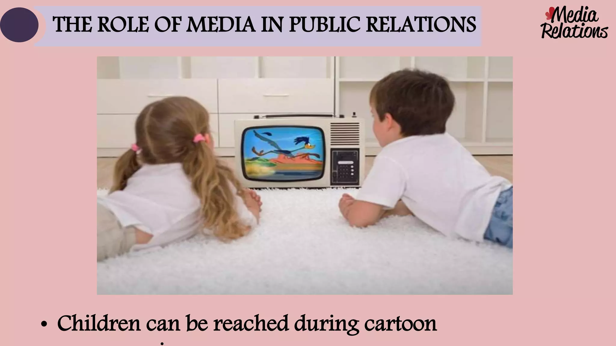 • Children can be reached during cartoon
THE ROLE OF MEDIA IN PUBLIC RELATIONS
 