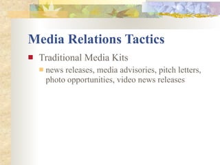 Media Relations Tactics
   Traditional Media Kits
       news releases, media advisories, pitch letters,
        photo opportunities, video news releases
 