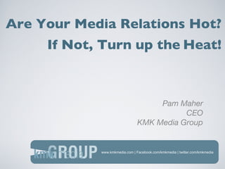 www.kmkmedia.com | Facebook.com/kmkmedia | twitter.com/kmkmedia Are Your Media Relations Hot? ,[object Object],[object Object],[object Object],If Not, Turn up the  Heat! 