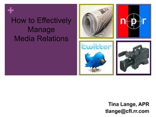 How to Effectively ManageMedia Relations Tina Lange, APR tlange@cfl.rr.com 
