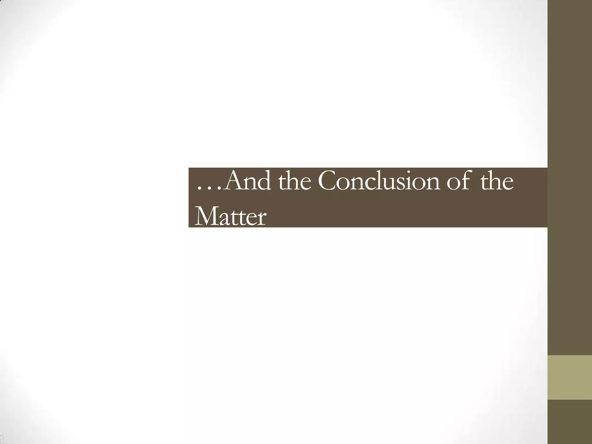 …And the Conclusion of the
Matter
 