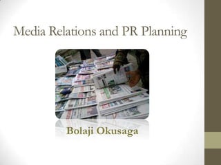 Media Relations and PR Planning




         Bolaji Okusaga
 
