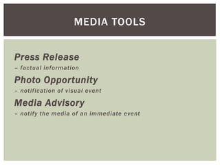Press Release
– factual information
Photo Opportunity
– notification of visual event
Media Advisory
– notify the media of an immediate event
MEDIA TOOLS
 