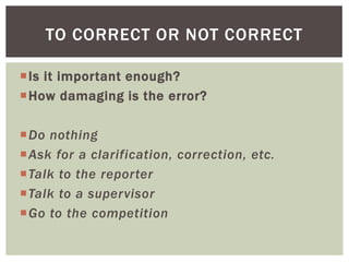 Is it important enough?
How damaging is the error?
Do nothing
Ask for a clarification, correction, etc.
Talk to the reporter
Talk to a supervisor
Go to the competition
TO CORRECT OR NOT CORRECT
 