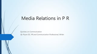 Media Relations in P R
Quickies on Communication
By Priyan DC, PR and Communication Professional, Writer
 
