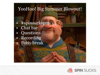SPIN SUCKS
• #spinsuckspro
• Chat bar
• Questions
• Recording
• Potty break
YooHoo! Big Summer Blowout!
 