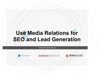 A Presentation By Gini Dietrich
@ginidietrich
Use Media Relations for  
SEO and Lead Generation
 