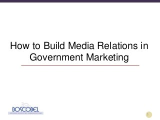 www.boscobel.com 1
How to Build Media Relations in
Government Marketing
 