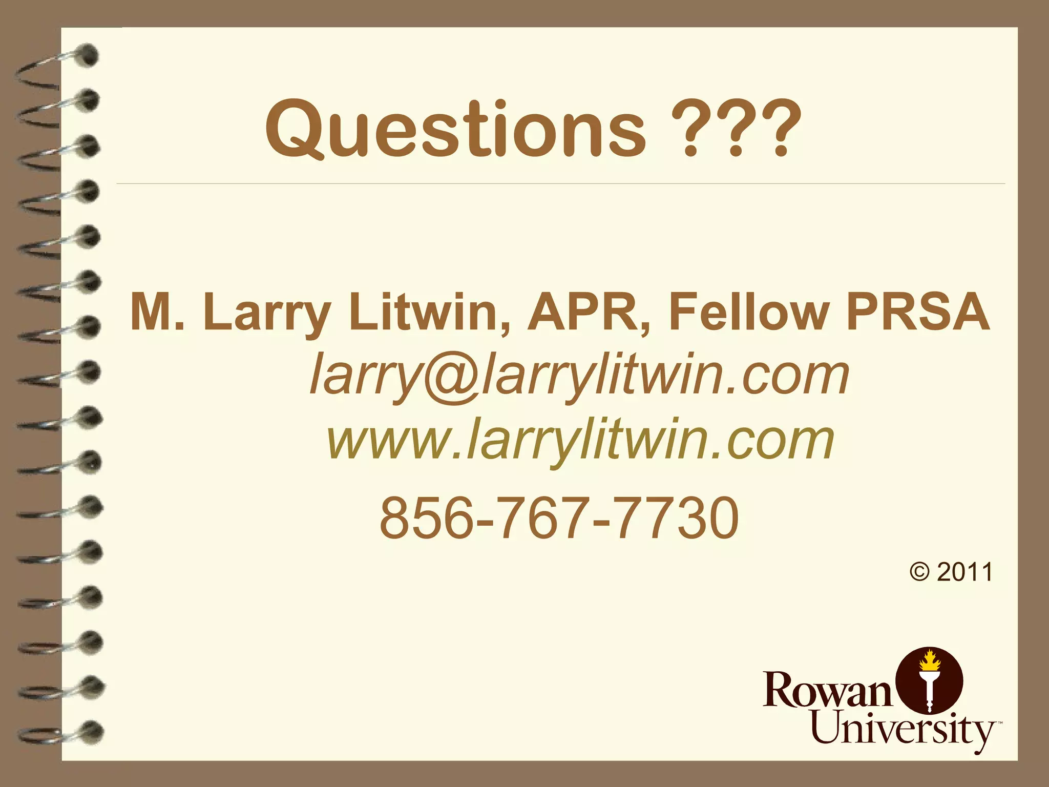 Questions ??? M. Larry Litwin, APR, Fellow PRSA [email_address] www.larrylitwin.com 856-767-7730 © 2011 