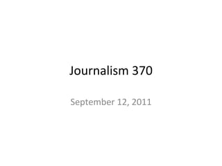 Journalism	
  370	
  

September	
  12,	
  2011	
  
 