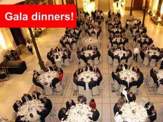 Gala dinners!




                16
 