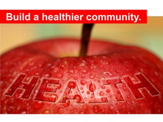 Build a healthier community.
 