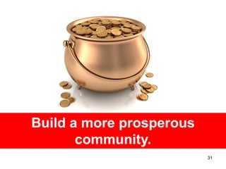 Build a more prosperous
       community.
                          31
 