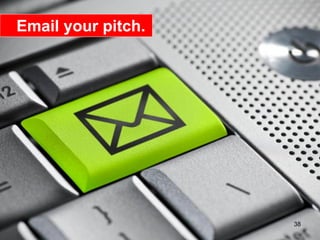 Email your pitch.




                    38
 