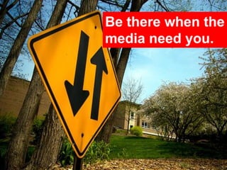 Be there when the
media need you.




              45
 