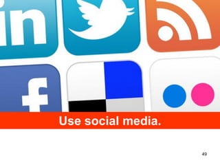 Use social media.

                    49
 