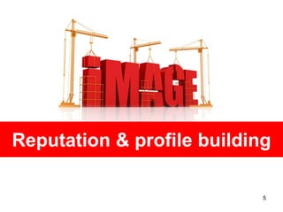 Reputation & profile building

                            5
 