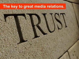 The key to great media relations.




                                    50
 