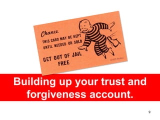 Building up your trust and
  forgiveness account.
                             9
 