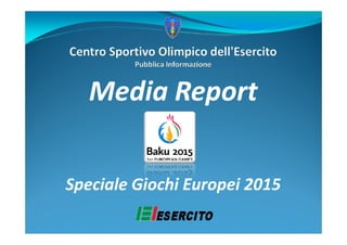 Media ReportMedia Report
Speciale Giochi Europei 2015Speciale Giochi Europei 2015
 