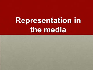 Representation in
the media

 