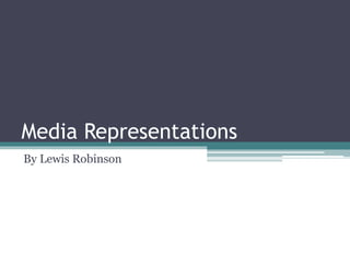 Media Representations
By Lewis Robinson
 