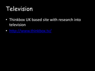 Television
• Thinkbox UK based site with research into
television
• http://www.thinkbox.tv/

 
