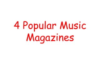 4 Popular Music
   Magazines
 