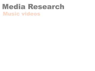 Media Research
Music videos
 