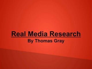 Real Media Research
By Thomas Gray
 