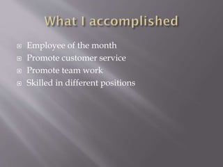  Employee of the month
 Promote customer service
 Promote team work
 Skilled in different positions
 