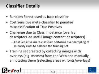 Classifier Details
• Random Forest used as base classifier
• Cost Sensitive meta-classifier to penalize
misclassification ...