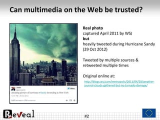 Can multimedia on the Web be trusted?
#2
Real photo
captured April 2011 by WSJ
but
heavily tweeted during Hurricane Sandy
...