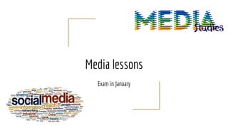 Media lessons
Exam in January
 