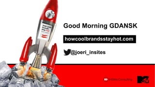 Good Morning GDANSK
howcoolbrandsstayhot.com
@joeri_insites
 