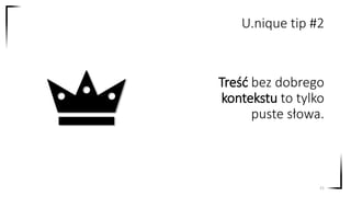 Treść bez dobrego
kontekstu to tylko
puste słowa.
21
U.nique tip #2
 