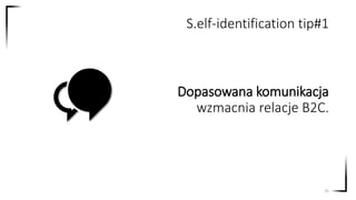 Dopasowana komunikacja
wzmacnia relacje B2C.
25
S.elf-identification tip#1
 
